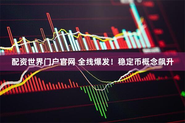 配资世界门户官网 全线爆发！稳定币概念飙升